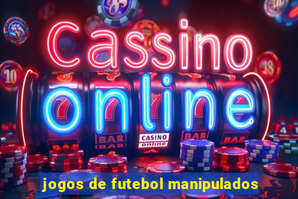 jogos de futebol manipulados